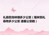 礼县到龙林镇多少公里（隆林到礼县有多少公里 请看公里数）