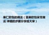 果仁欧包的做法（坚果欧包家常做法 详细的步骤分享给大家）