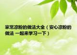 家常凉粉的做法大全（安心凉粉的做法 一起来学习一下）