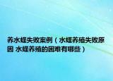 养水蛭失败案例（水蛭养殖失败原因 水蛭养殖的困难有哪些）