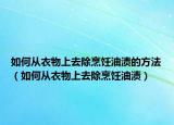 如何从衣物上去除烹饪油渍的方法（如何从衣物上去除烹饪油渍）