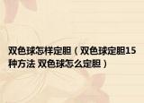 双色球怎样定胆（双色球定胆15种方法 双色球怎么定胆）