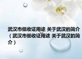 武汉市低收证用途 关于武汉的简介（武汉市低收证用途 关于武汉的简介）