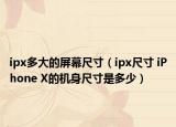 ipx多大的屏幕尺寸（ipx尺寸 iPhone X的机身尺寸是多少）