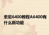 索尼6400教程A6400有什么新功能