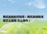 腾讯新闻如何提现（腾讯新闻极速版怎么提现 怎么操作）