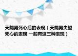 天蝎男死心后的表现（天蝎男失望死心的表现 一般有这三种表现）