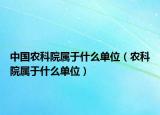 中国农科院属于什么单位（农科院属于什么单位）