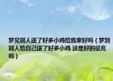梦见别人送了好多小鸡给我家好吗（梦到别人给自己送了好多小鸡 这是好的征兆吗）