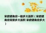 家庭健身房一般多大面积（家庭健身房需要多大面积 家庭健身房多大）