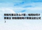网格布重量怎么计算（格网如何计算重量 钢格栅板网计算重量的公式）