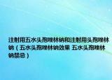 注射用五水头孢唑林钠和注射用头孢唑林钠（五水头孢唑林钠效果 五水头孢唑林钠禁忌）