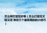怎么样打蛋花好看（怎么打蛋花又轻又薄 教你三个最实用的的小技巧）
