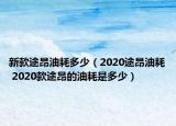 新款途昂油耗多少（2020途昂油耗 2020款途昂的油耗是多少）