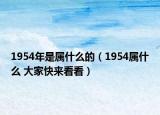 1954年是属什么的（1954属什么 大家快来看看）