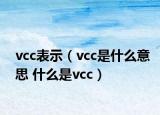 vcc表示（vcc是什么意思 什么是vcc）