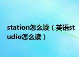 station怎么读（英语studio怎么读）