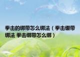 拳击的绑带怎么绑法（拳击绷带绑法 拳击绑带怎么绑）