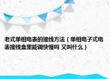 老式单相电表的接线方法（单相电子式电表接线盒里能调快慢吗 又叫什么）