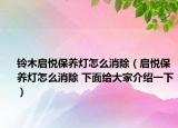铃木启悦保养灯怎么消除（启悦保养灯怎么消除 下面给大家介绍一下）