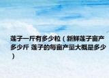 莲子一斤有多少粒（新鲜莲子亩产多少斤 莲子的每亩产量大概是多少）