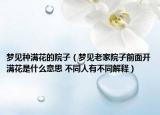 梦见种满花的院子（梦见老家院子前面开满花是什么意思 不同人有不同解释）