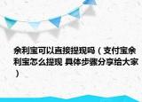 余利宝可以直接提现吗（支付宝余利宝怎么提现 具体步骤分享给大家）