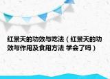 红景天的功效与吃法（红景天的功效与作用及食用方法 学会了吗）