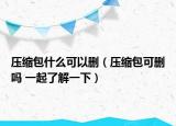 压缩包什么可以删（压缩包可删吗 一起了解一下）
