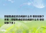 抑郁焦虑症适合阅读什么书 帮你安静下来看（抑郁焦虑症适合阅读什么书 帮你安静下来）