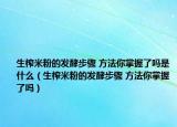 生榨米粉的发酵步骤 方法你掌握了吗是什么（生榨米粉的发酵步骤 方法你掌握了吗）