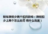 轿车牌照少两个扣罚款吗（牌照扣少上两个怎么处罚 有什么危害）
