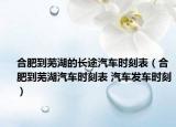 合肥到芜湖的长途汽车时刻表（合肥到芜湖汽车时刻表 汽车发车时刻）