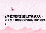读研的方向与找的工作关系大吗（硕士找工作看研究方向嘛 看方向的）