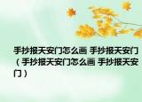 手抄报天安门怎么画 手抄报天安门（手抄报天安门怎么画 手抄报天安门）