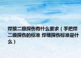 焊接二级探伤有什么要求（手把焊二级探伤的标准 焊缝探伤标准是什么）