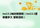 ios13.2啥时候更新（ios13.1更新要多久 更新须知）