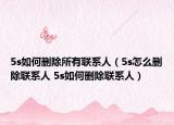 5s如何删除所有联系人（5s怎么删除联系人 5s如何删除联系人）
