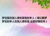 梦见我在别人家吃饭有好多人（周公解梦梦见好多人在别人家吃饭 这是好预兆吗）
