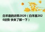 白羊座的运势2020（白羊座2020运势 快来了解一下）