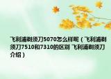飞利浦剃须刀5070怎么样呢（飞利浦剃须刀7510和7310的区别 飞利浦剃须刀介绍）