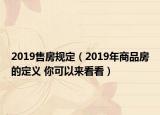 2019售房规定（2019年商品房的定义 你可以来看看）