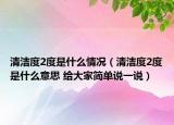 清洁度2度是什么情况（清洁度2度是什么意思 给大家简单说一说）