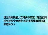 超五类网线最大支持多少带宽（超五类网线支持多少m宽带 超五类网线的网速极限是多少）