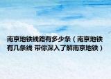 南京地铁线路有多少条（南京地铁有几条线 带你深入了解南京地铁）