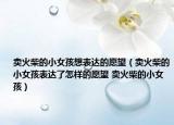 卖火柴的小女孩想表达的愿望（卖火柴的小女孩表达了怎样的愿望 卖火柴的小女孩）
