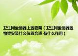 卫生间坐便器上置物架（卫生间坐便器置物架安装什么位置合适 有什么作用）