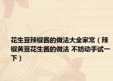 花生豆辣椒酱的做法大全家常（辣椒黄豆花生酱的做法 不妨动手试一下）
