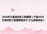 2020年宁夏退休职工取暖费（宁夏2019年退休职工取暖费是多少 什么时候发放）