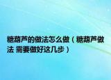 糖葫芦的做法怎么做（糖葫芦做法 需要做好这几步）